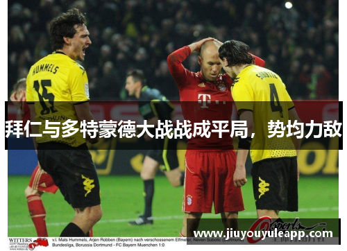 拜仁与多特蒙德大战战成平局，势均力敌