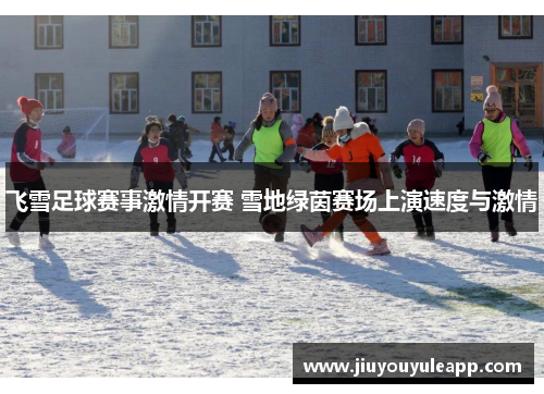 飞雪足球赛事激情开赛 雪地绿茵赛场上演速度与激情