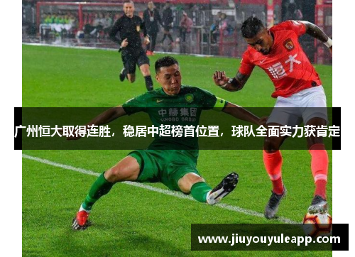 广州恒大取得连胜，稳居中超榜首位置，球队全面实力获肯定