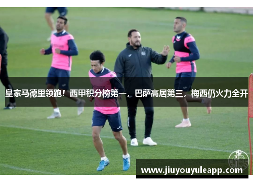 皇家马德里领跑！西甲积分榜第一，巴萨高居第三，梅西仍火力全开